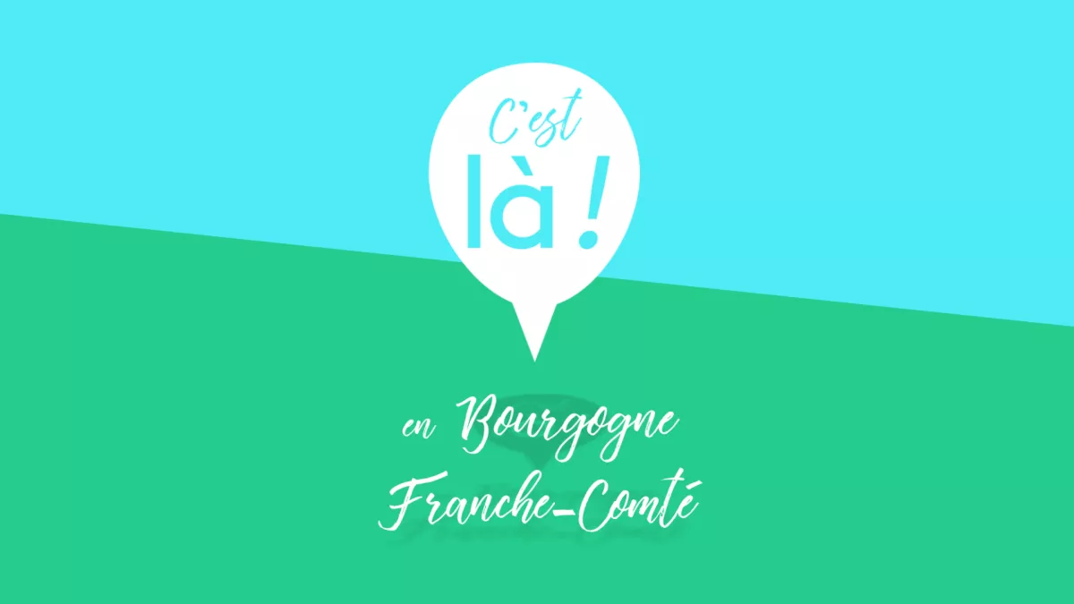C'est là ! En Bourgogne-Franche-Comté C'est là ! En Bourgogne-Franche-Comté