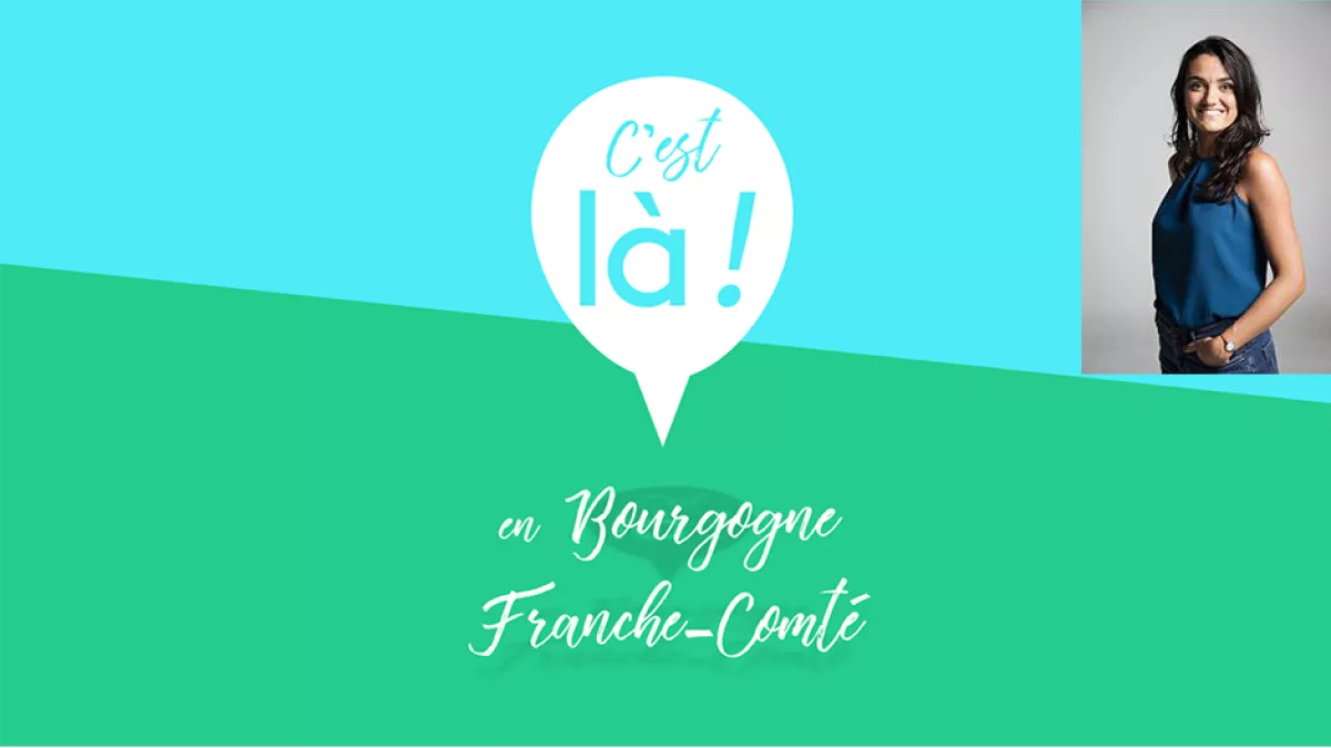 C'est là ! En Bourgogne-Franche-Comté C'est là ! En Bourgogne-Franche-Comté