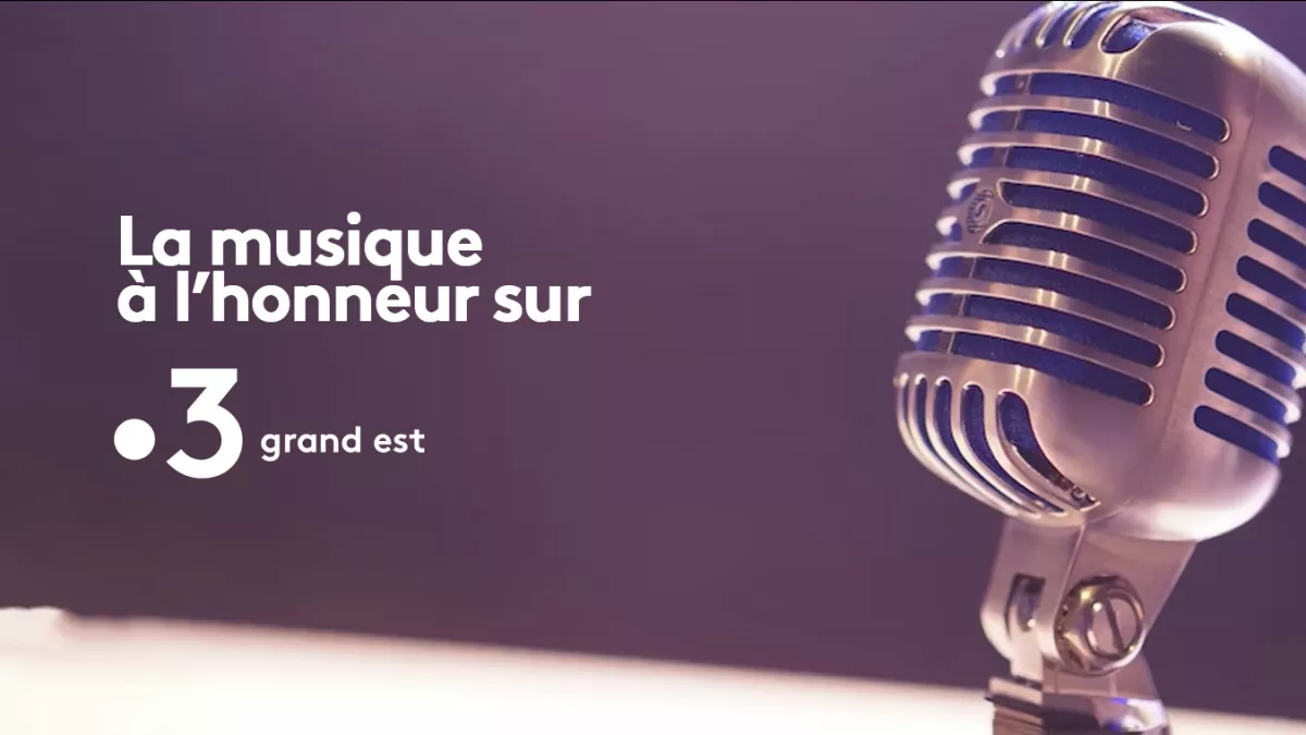 Semaine "musique" sur France 3 Grand Est Temps forts MUSIQUE sur France 3 Grand Est